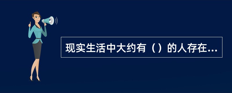 现实生活中大约有（）的人存在着不同程度的视觉障碍。