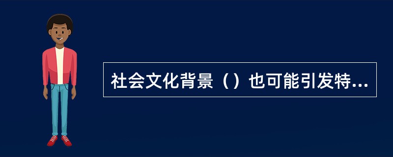 社会文化背景（）也可能引发特殊需要。