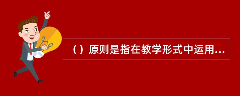 （）原则是指在教学形式中运用小组教学这种形式对于多重障碍儿童来说具有潜在的优势，