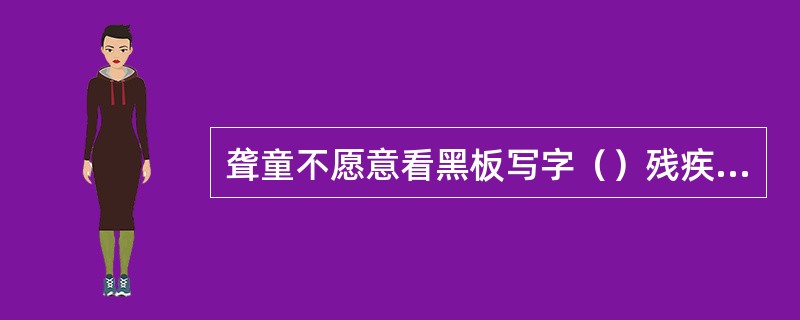 聋童不愿意看黑板写字（）残疾对学生发展影响。