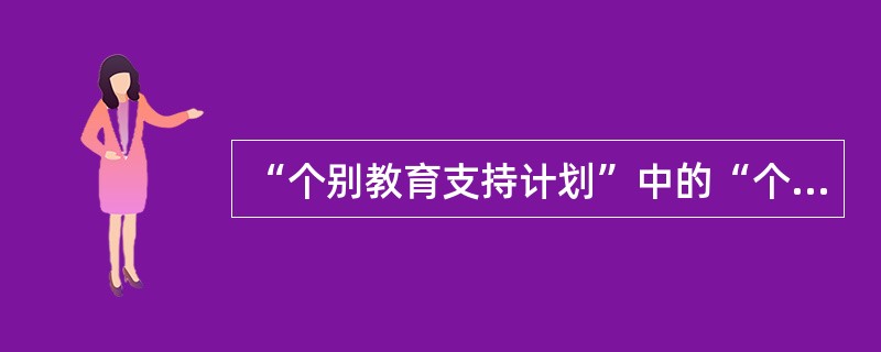 “个别教育支持计划”中的“个别”是指（）。