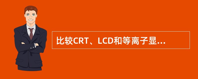 比较CRT、LCD和等离子显示器各自的特点，并对显示器发展趋势作简单分析。