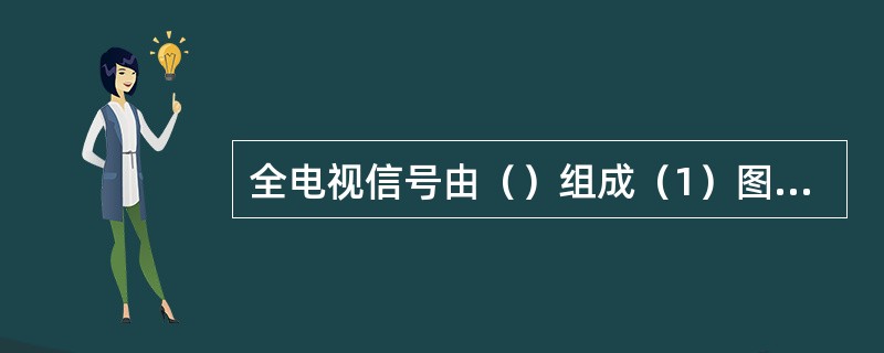 全电视信号由（）组成（1）图像信号（2）复合同步信号（3）复合色度信号（4）复合