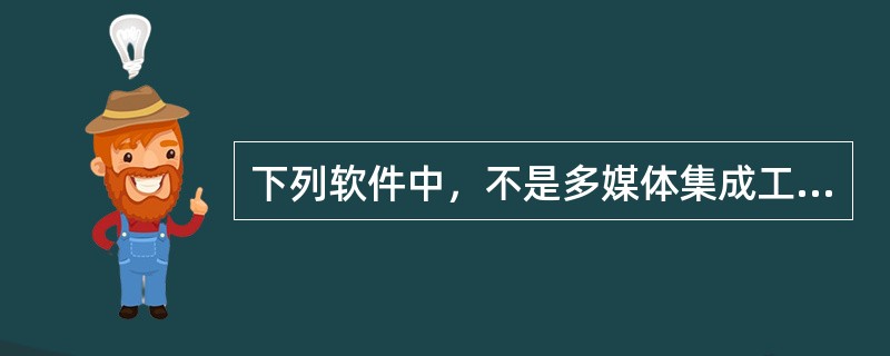 下列软件中，不是多媒体集成工具（）。