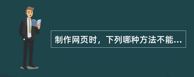 制作网页时，下列哪种方法不能在网页中产生文字？（）