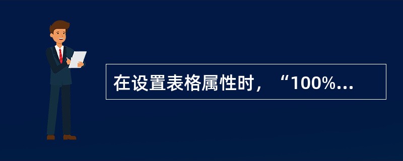 在设置表格属性时，“100%的宽度”的意思是表格宽度为（）.