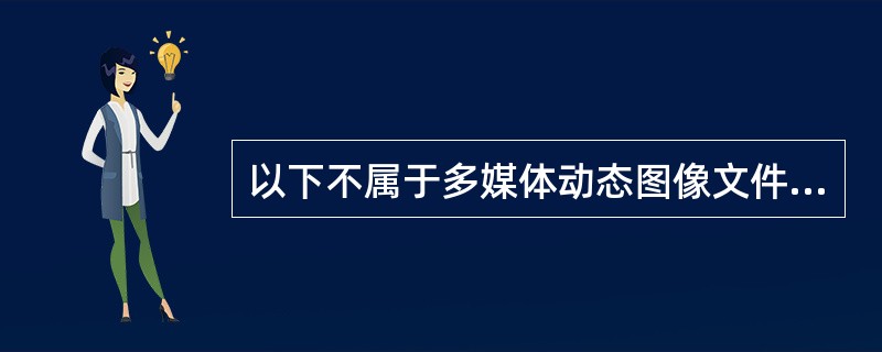 以下不属于多媒体动态图像文件格式的是（）。