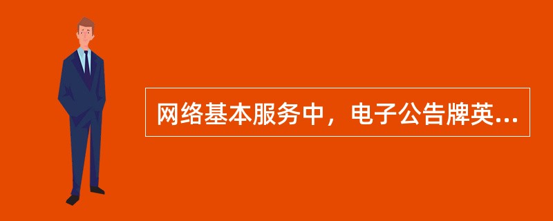 网络基本服务中，电子公告牌英文缩写（）.