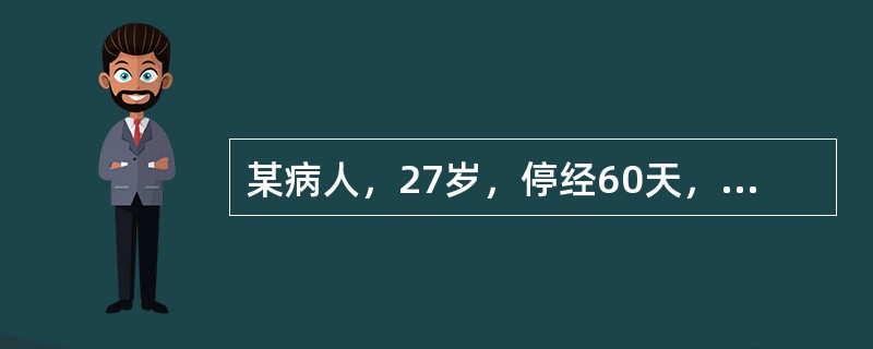 某病人，27岁，停经60天，阴道流血3天，增多1天，伴下腹坠痛，有组织排出。检查