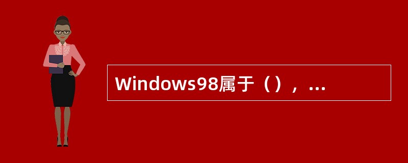 Windows98属于（），Authorware属于（）。