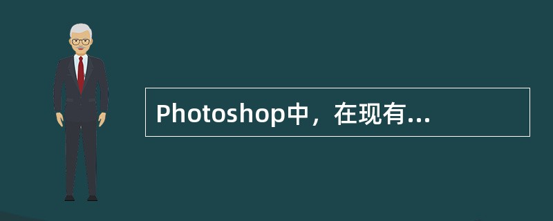 Photoshop中，在现有选择区域的基础上如果增加选择区域，应按住CTRL键。