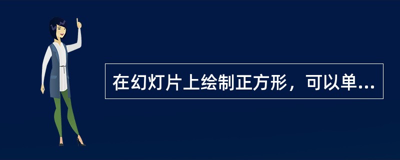 在幻灯片上绘制正方形，可以单击“（）”工具按钮，然后在幻灯片上按住（）键拖动鼠标