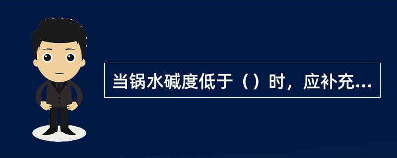 当锅水碱度低于（）时，应补充加药至第一次化验的锅水碱度。