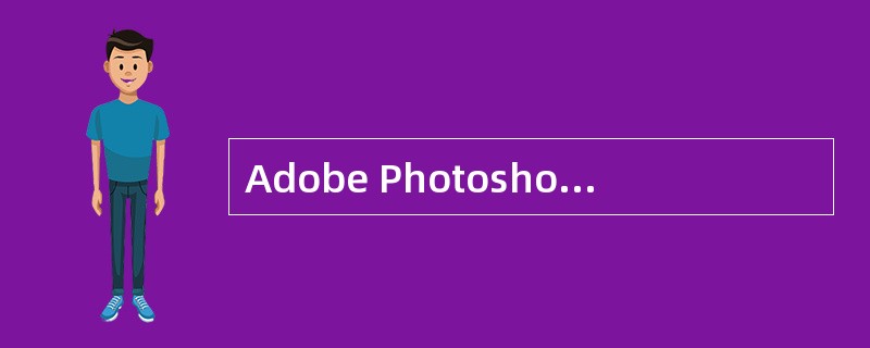 Adobe Photoshop 7.0是目前运用最广泛的矢量图处理软件。