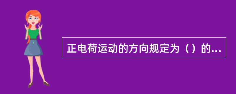 正电荷运动的方向规定为（）的方向。