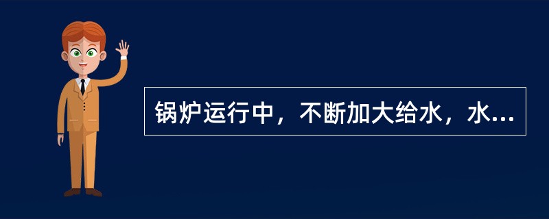 锅炉运行中，不断加大给水，水位仍继续下降，此时应当（）。