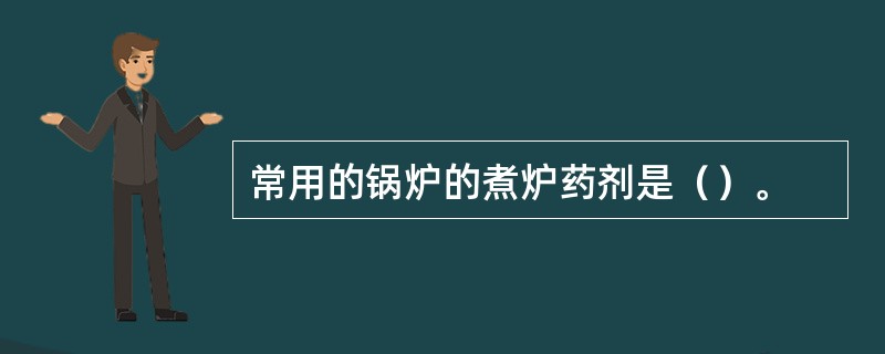 常用的锅炉的煮炉药剂是（）。