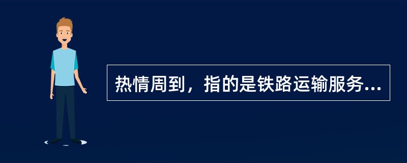 热情周到，指的是铁路运输服务的（）及所要达到的效果。