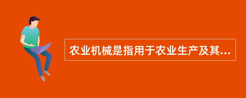 农业机械是指用于农业生产及其（）等相关农事活动的机械、设备。农业机械简称农机。