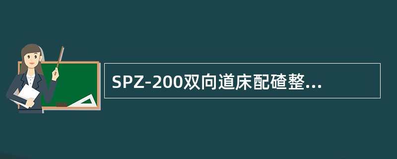 SPZ-200双向道床配碴整形车最大作业宽度（）m。