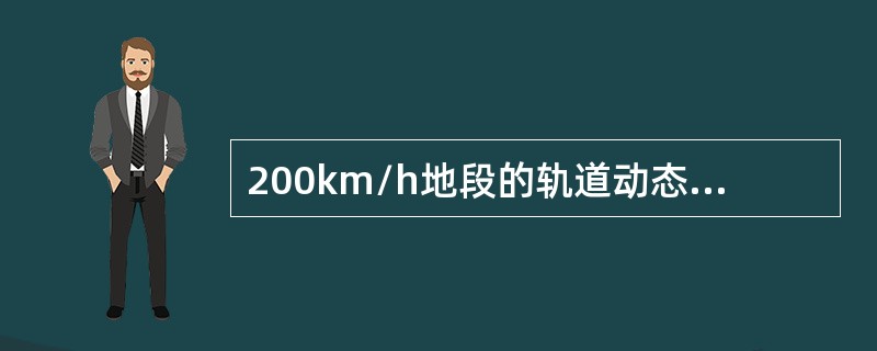 200km/h地段的轨道动态不平顺的偏差，按作业验收标准高低不能超过（）。