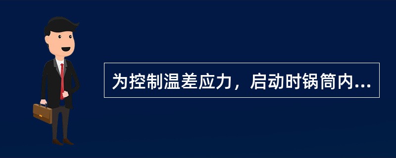为控制温差应力，启动时锅筒内外壁温差及上下壁温差应不超过（）。