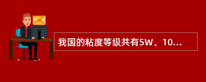 我国的粘度等级共有5W、10W、20W、20、30、40、50七个等级。
