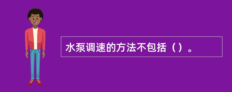 水泵调速的方法不包括（）。