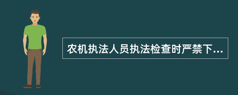 农机执法人员执法检查时严禁下列哪些行为（）。
