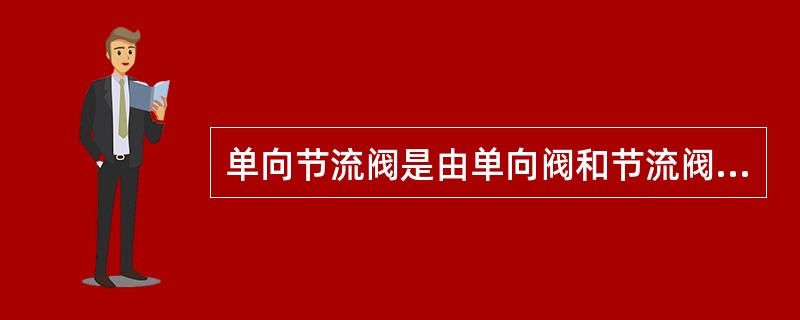 单向节流阀是由单向阀和节流阀（）组成的。