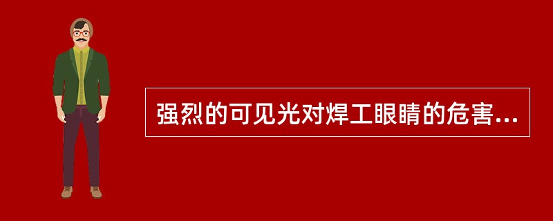 强烈的可见光对焊工眼睛的危害主要是（）。