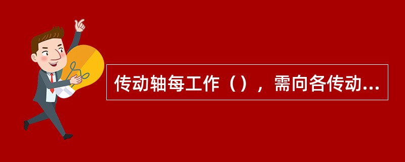 传动轴每工作（），需向各传动轴的万向接头加注润滑油脂。