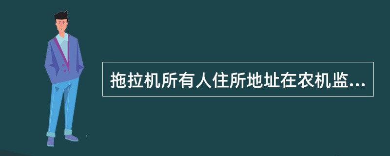 拖拉机所有人住所地址在农机监理机构管辖区域内迁移的，需提交的表格是（）。