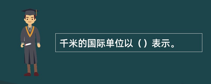 千米的国际单位以（）表示。