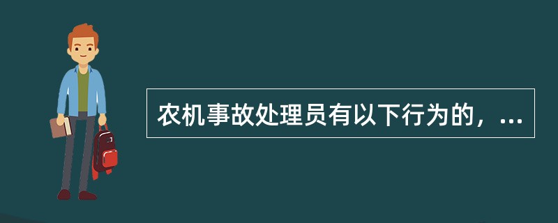 农机事故处理员有以下行为的，不给予行政处分（）。