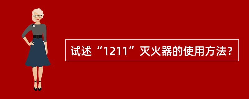 试述“1211”灭火器的使用方法？