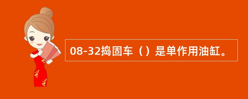 08-32捣固车（）是单作用油缸。