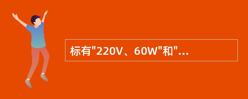 标有"220V、60W"和"220V、40W"）的二个白炽灯泡，前者比后者的静态