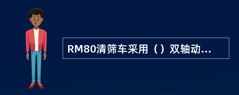 RM80清筛车采用（）双轴动力转向架。