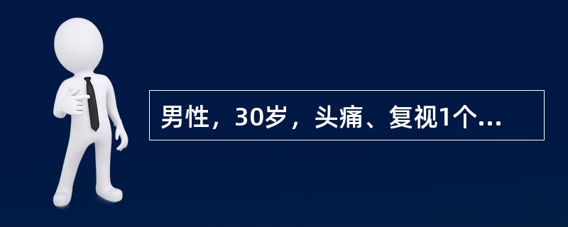 男性，30岁，头痛、复视1个月余，伴发热，体温38．5℃，无恶心、呕吐，伴乏力、