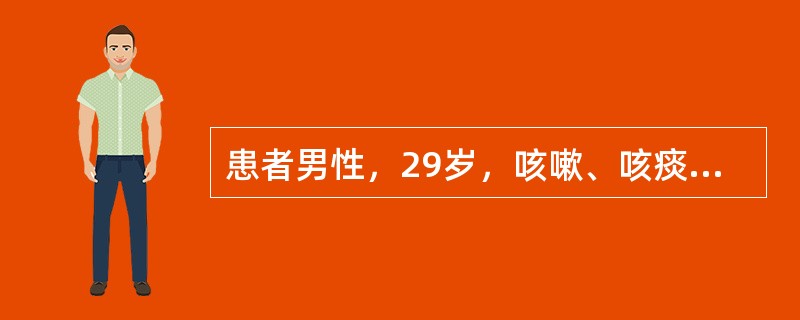 患者男性，29岁，咳嗽、咳痰、消瘦、全身乏力一个月，畏寒、发热20多天，曾在当地