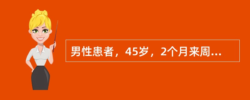 男性患者，45岁，2个月来周身不适，乏力，发热，咳嗽，胸片显示右上肺小斑片阴影，