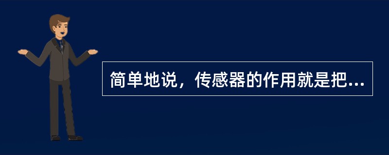 简单地说，传感器的作用就是把电量转换成非电量。