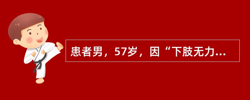 患者男，57岁，因“下肢无力伴尿潴留2d”来诊。发病前突发胸痛。查体：双下肢弛缓