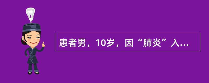 患者男，10岁，因“肺炎”入院。患者住院期间症状好转后又出现高热，达38.9℃，