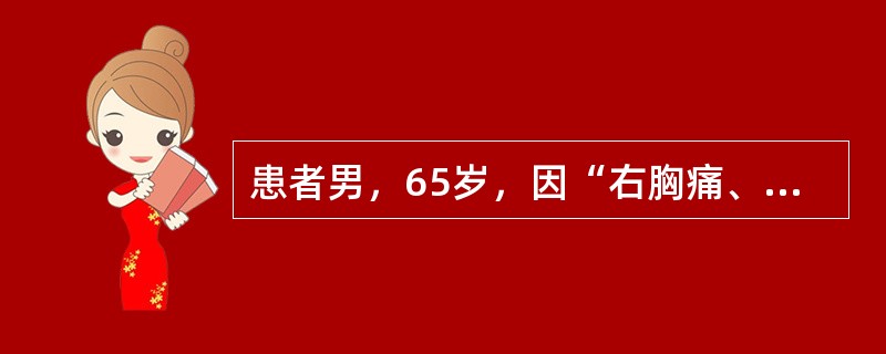 患者男，65岁，因“右胸痛、发热、气促、轻度咳嗽”来诊。发病初期患者自服头孢氨苄