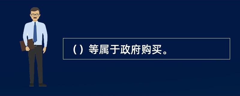 （）等属于政府购买。