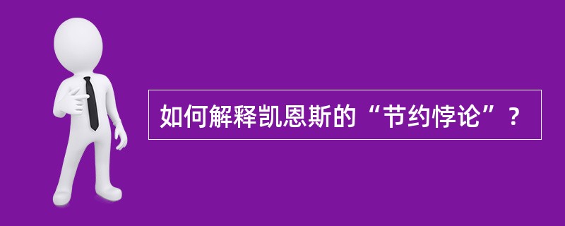 如何解释凯恩斯的“节约悖论”？