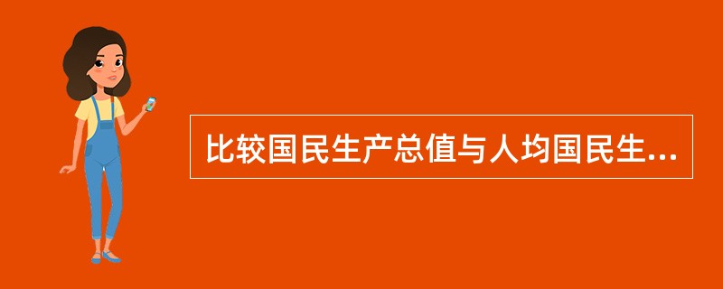 比较国民生产总值与人均国民生产总值。