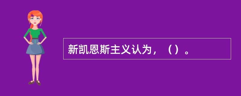 新凯恩斯主义认为，（）。